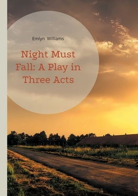 Night Must Fall: A Play in Three Acts: A psychological thriller exploring murder mystery, suspense, and moral ambiguity in 1930s British theatre by Williams, Emlyn
