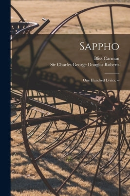Sappho: One Hundred Lyrics. -- by Carman, Bliss 1861-1929