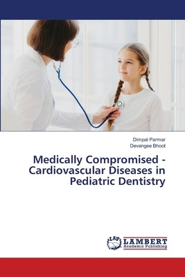 Medically Compromised - Cardiovascular Diseases in Pediatric Dentistry by Parmar, Dimpal
