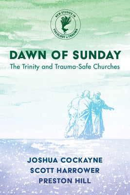 Dawn of Sunday: The Trinity and Trauma-Safe Churches by Cockayne, Joshua
