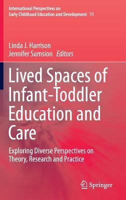 Lived Spaces of Infant-Toddler Education and Care: Exploring Diverse Perspectives on Theory, Research and Practice by Harrison, Linda J.