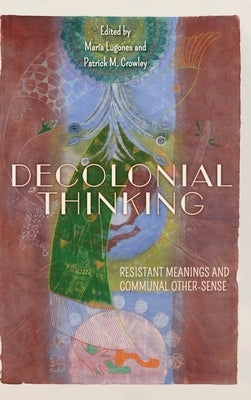 Decolonial Thinking: Resistant Meanings and Communal Other-Sense by Lugones, Mar?a