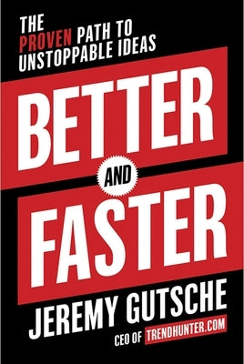 Better and Faster: The Proven Path to Unstoppable Ideas by Gutsche, Jeremy