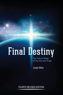 Final Destiny: The Future Reign of The Servant Kings: Fourth Revised Edition by Dillow, Th D. Joseph C.