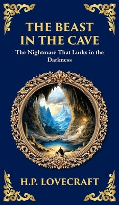 The Beast in the Cave: Lovecraft's Classic Horror Story - Lost and Hunted Underground (Deluxe Hardbound Edition) by Lovecraft, H. P.