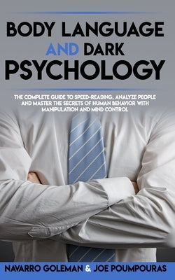 Body Language and Dark Psychology: : The Complete Guide to Speed-Reading, Analyze People and Master the Secrets of Human Behavior with Manipulation an by Poumpouras, Joe