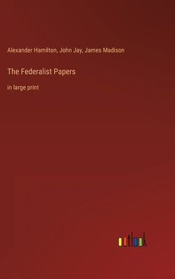The Federalist Papers: in large print by Hamilton, Alexander