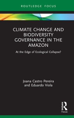 Climate Change and Biodiversity Governance in the Amazon: At the Edge of Ecological Collapse? by Pereira, Joana Castro