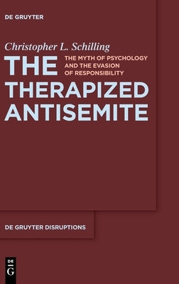 The Therapized Antisemite: The Myth of Psychology and the Evasion of Responsibility by Schilling, Christopher L.