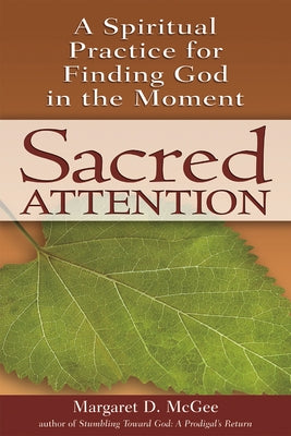 Sacred Attention: A Spiritual Practice for Finding God in the Moment by McGee, Margaret D.