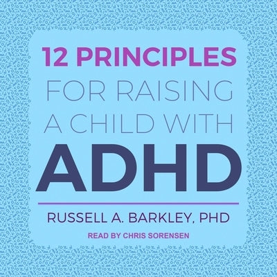 12 Principles for Raising a Child with ADHD by Barkley, Russell A.