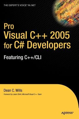 Pro Visual C++ 2005 for C# Developers: Featuring C++/CLI by Wills, Dean C.