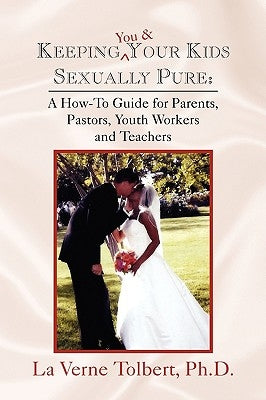 Keeping You & Your Kids Sexually Pure by Tolbert, La Verne Ph. D.