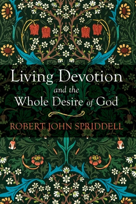 Living Devotion and the Whole Desire of God by Spriddell, Robert John