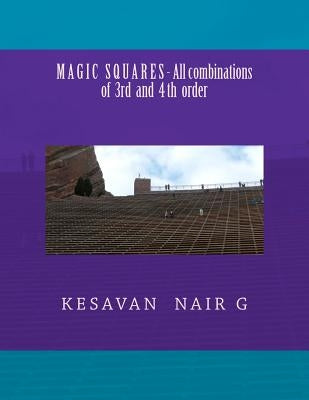 Magic Squares - All combinations of 3rd and 4th order by Nair G., Kesavan