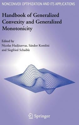 Handbook of Generalized Convexity and Generalized Monotonicity by Hadjisavvas, Nicolas
