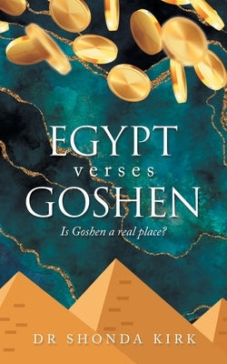 Egypt Verses Goshen: Is Goshen a Real Place? by Kirk, Shonda