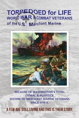 Torpedoed for Life: World War II Combat Veterans of the U.S. Merchant Marine by Trester, Edward