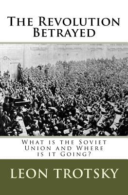 The Revolution Betrayed: What is the Soviet Union and Where is it Going? by Trotsky, Leon