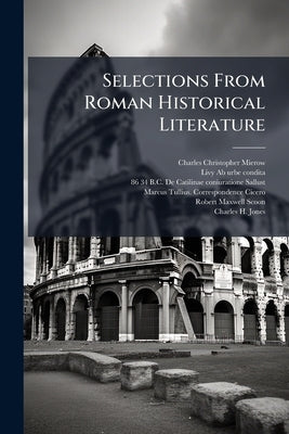 Selections From Roman Historical Literature by Mierow, Charles Christopher