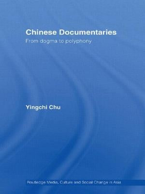 Chinese Documentaries: From Dogma to Polyphony by Chu, Yingchi