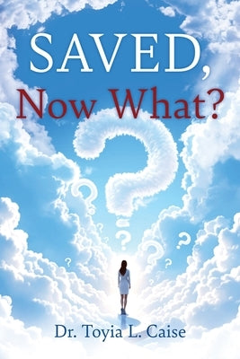 Saved, Now What? by Caise, Toyia L.