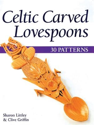 Celtic Carved Lovespoons: 30 Patterns by Littley, Sharon
