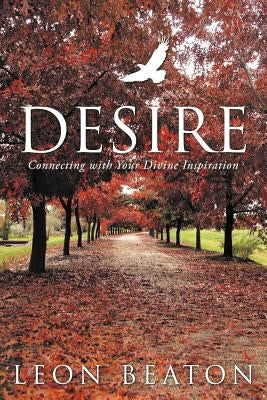 Desire: Connecting with Your Divine Inspiration by Beaton, Leon