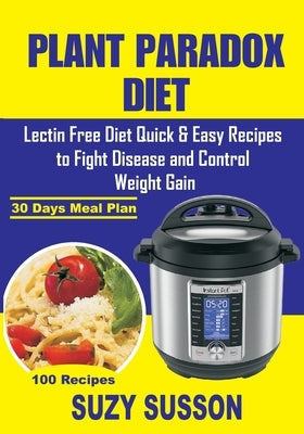 Plant Paradox Diet: Lectin Free Diet Quick & Easy Recipes to Fight Disease and Control Weight Gain by Susson, Suzy