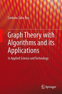Graph Theory with Algorithms and Its Applications: In Applied Science and Technology by Saha Ray, Santanu