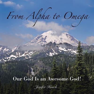 From Alpha to Omega: Our God Is an Awesome God! by Hosch, Jenifer