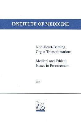 Non-Heart-Beating Organ Transplantation: Medical and Ethical Issues in Procurement by Institute of Medicine