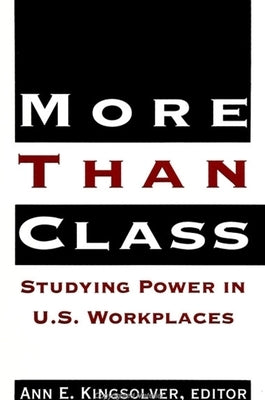 More Than Class: Studying Power in U.S. Workplaces by Kingsolver, Ann E.