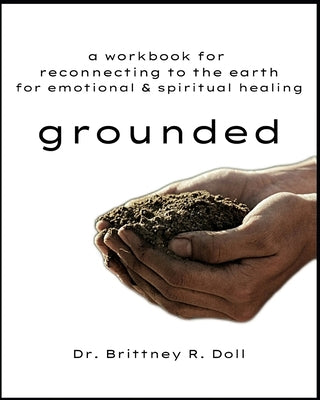 Grounded: Reconnecting to Earth for Emotional & Spiritual Healing by Doll, Brittney R.