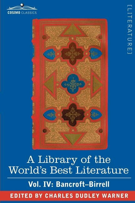A Library of the World's Best Literature - Ancient and Modern - Vol. IV (Forty-Five Volumes); Bancroft - Birrell by Warner, Charles Dudley