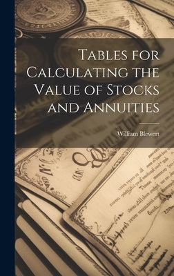 Tables for Calculating the Value of Stocks and Annuities by Blewert, William