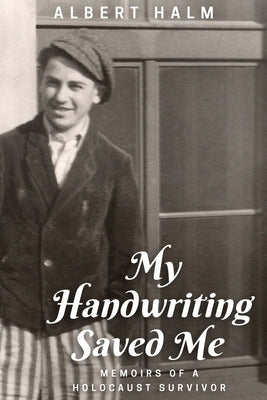 My Handwriting Saved Me: Memoirs of A Holocaust Survivor by Halm, Peter