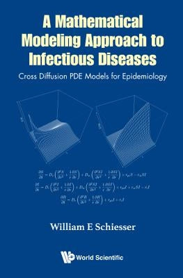Mathematical Modeling Approach to Infectious Diseases, A: Cross Diffusion Pde Models for Epidemiology by Schiesser, William E.