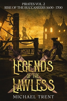 Legends of the Lawless Pirates Vol. 2: Rise of the Buccaneers 1600 - 1700 by Trent, Michael