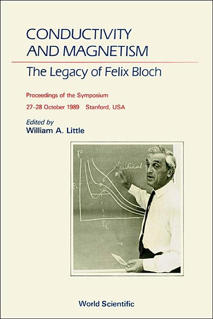 Conductivity and Magnetism: The Legacy of Felix Bloch - A Stanford Centennial Symposium Celebrating the Works of Felix Bloch (1905-1983) by Little, William A.