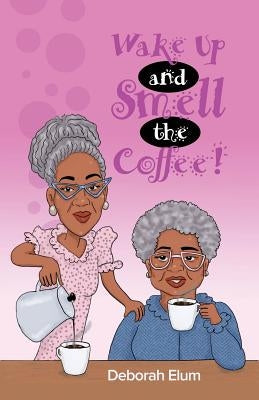Wake Up and Smell the Coffee! by Elum, Deborah