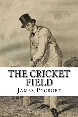 The Cricket Field: Or, the History and Science of the Game of Cricket by Pycroft, James