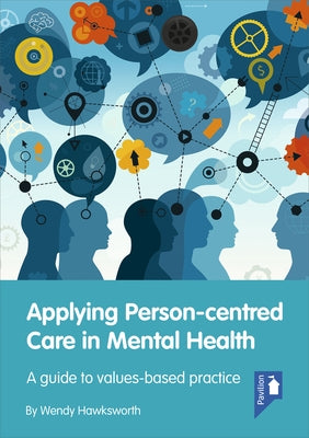 Applying Person-Centred Care in Mental Health: A guide to values-based practice by Hawksworth, Wendy