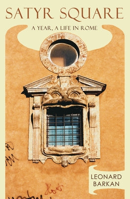 Satyr Square: A Year, a Life in Rome by Barkan, Leonard
