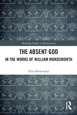 The Absent God in the Works of William Wordsworth by Borkowska, Eliza