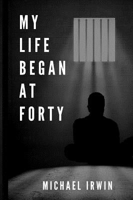 My Life Began at Forty by Irwin, Michael