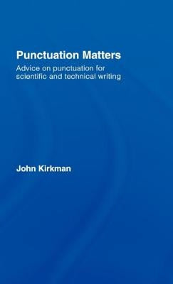 Punctuation Matters: Advice on Punctuation for Scientific and Technical Writing by Kirkman, John
