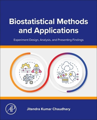 Biostatistical Methods and Applications: Experiment Design, Analysis, and Presenting Findings by Chaudhary, Jitendra Kumar