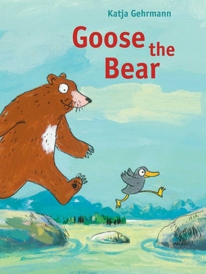 Goose the Bear by Gehrmann, Katja
