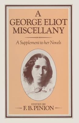 A George Eliot Miscellany: A Supplement to Her Novels by Pinion, F. B.